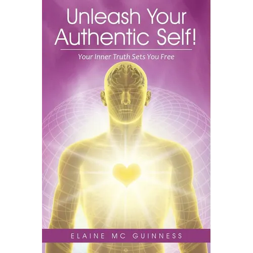 Unleash Your Authentic Self!: Your Inner Truth Sets You Free