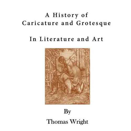 A History of Caricature and Grotesque: In Literature and Art
