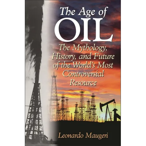 The Age of Oil: The Mythology, History, and Future of the World's Most Controversial Resource