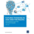 Futures Thinking in Asia and the Pacific: Why Foresight Matters for Policy Makers