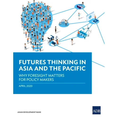 Futures Thinking in Asia and the Pacific: Why Foresight Matters for Policy Makers