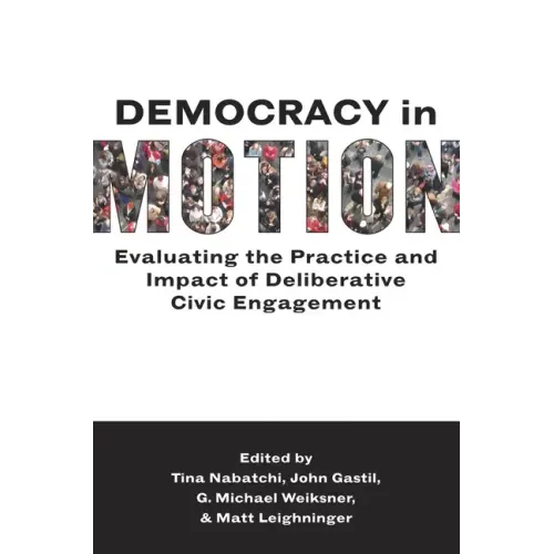 Democracy in Motion: Evaluating the Practice and Impact of Deliberative Civic Engagement
