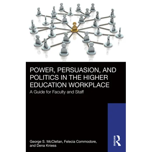 Power, Persuasion, and Politics in the Higher Education Workplace: A Guide for Faculty and Staff