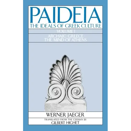 Paideia: The Ideals of Greek Culture Volume I: Archaic Greece: The Mind of Athens