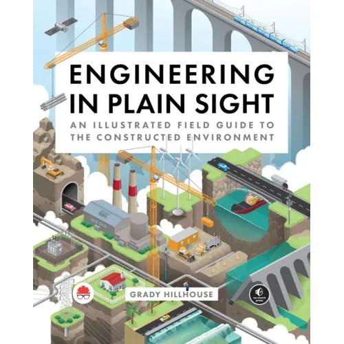 Engineering in Plain Sight: An Illustrated Field Guide to the Constructed Environment