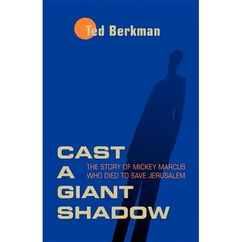 Cast a Giant Shadow: The Story of Mickey Marcus Who Died to Save Jerusalem