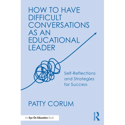 How to Have Difficult Conversations as an Educational Leader: Self-Reflections and Strategies for Success