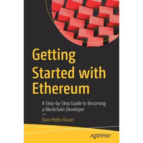 Getting Started with Ethereum: A Step-By-Step Guide to Becoming a Blockchain Developer