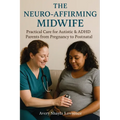 The Neuro-Affirming Midwife: Practical Care for Autistic & ADHD Parents from Pregnancy to Postnatal