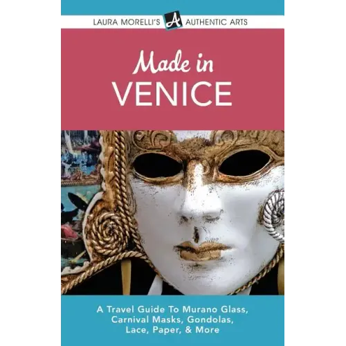 Made in Venice: A Travel Guide To Murano Glass, Carnival Masks, Gondolas, Lace, Paper, & More