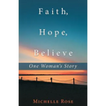 Faith, Hope, Believe: One Woman'S Story