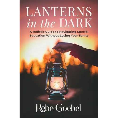 Lanterns in the Dark: A Holistic Guide to Navigating Special Education Without Losing Your Sanity