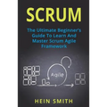 Scrum: The Ultimate Beginner's Guide To Learn And Master Scrum Agile Framework