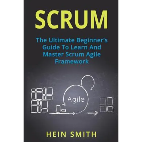 Scrum: The Ultimate Beginner's Guide To Learn And Master Scrum Agile Framework