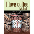 I Love Coffee and Tea: Adult Coloring Book