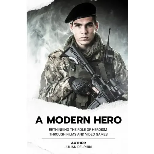 A Modern Hero: Rethinking the role of heroism through films and video games
