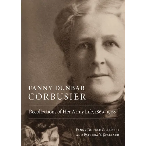 Fanny Dunbar Corbusier: Recollections of Her Army Life, 1869-1908