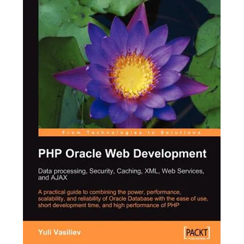 PHP Oracle Web Development: Data Processing, Security, Caching, XML, Web Services, and Ajax