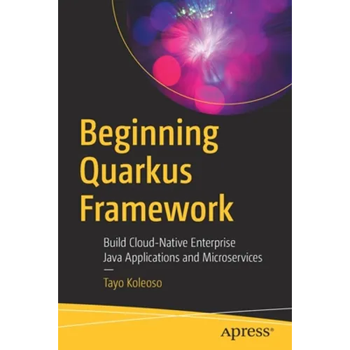 Beginning Quarkus Framework: Build Cloud-Native Enterprise Java Applications and Microservices