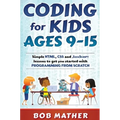 Coding for Kids Ages 9-15: Simple HTML, CSS and JavaScript lessons to get you started with Programming from Scratch