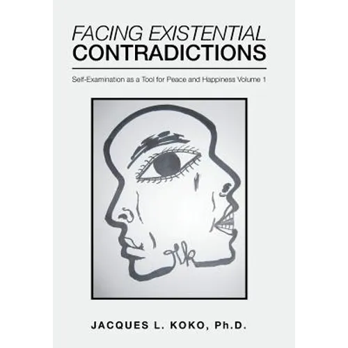 Facing Existential Contradictions: Self-Examination as a Tool for Peace and Happiness Volume 1