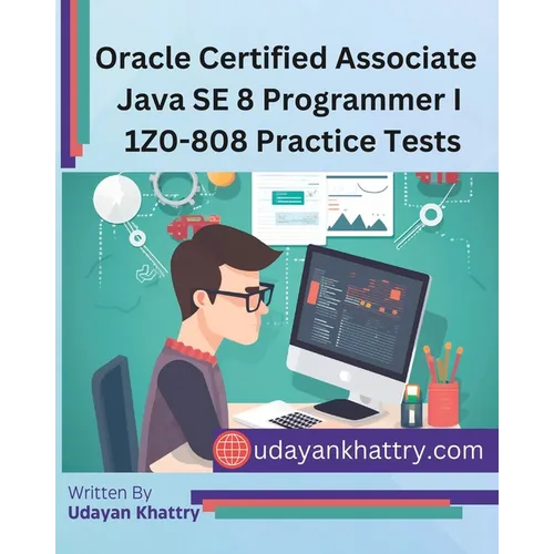 Oracle Certified Associate Java SE 8 Programmer I 1Z0-808 Practice Tests: 260+ Questions to assess your OCA preparation