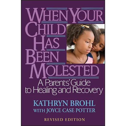 When Your Child Has Been Molested: A Parents' Guide to Healing and Recovery