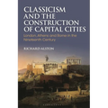 Classicism and the Construction of Capital Cities: London, Athens and Rome in the Nineteenth Century
