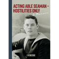 Acting Able Seaman - Hostilities Only: A Memoir