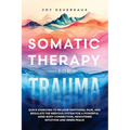 Somatic Therapy for Trauma: Quick Exercises to Release Emotional Pain, and Regulate the Nervous System for a Powerful Mind-Body Connection, Heightened