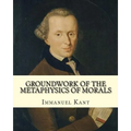 Groundwork of the Metaphysics of Morals, By: Immanuel Kant: translated By: Thomas Kingsmill Abbott (26 March 1829 - 18 December 1913) was an Irish sch