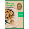The Easy Weed Gummies Cookbook: 50+ Medical Marijuana Recipes for Delicious and Tasty Edibles