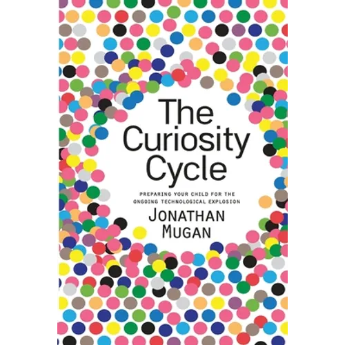 The Curiosity Cycle (Second Edition): Preparing Your Child for the Ongoing Technological Explosion