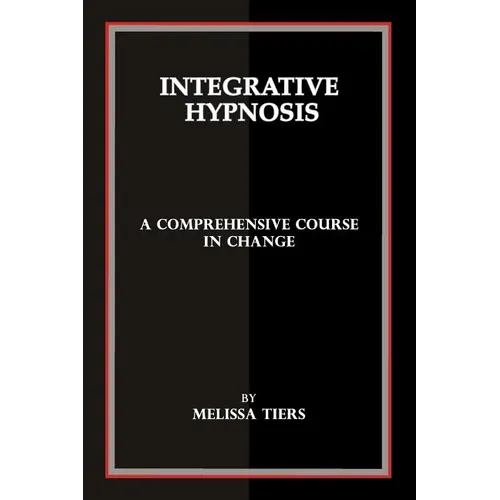 Integrative Hypnosis: A Comprehensive Course in Change