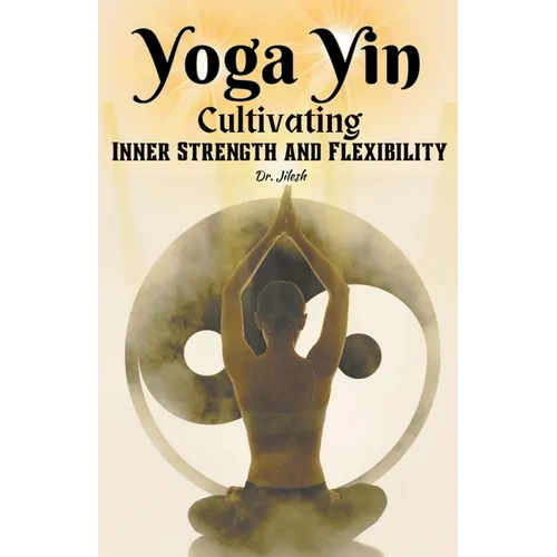 Yoga Yin: Cultivating Inner Strength and Flexibility