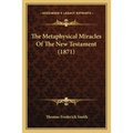 The Metaphysical Miracles Of The New Testament (1871)