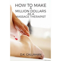 How to Make a Million Dollars as a Massage Therapist: The Secret Formula to Success Revealed!