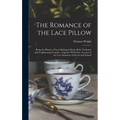 The Romance of the Lace Pillow; Being the History of Lace-making in Bucks, Beds, Northants and Neighbouring Counties, Together With Some Account of th