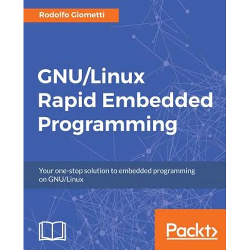 GNU/Linux Rapid Embedded Programming: Your one-stop solution to embedded programming on GNU/Linux