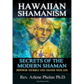 Hawaiian Shamanism Secrets of the Modern Shaman: Empower Yourself and Change Your