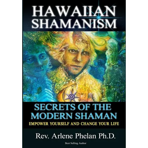 Hawaiian Shamanism Secrets of the Modern Shaman: Empower Yourself and Change Your