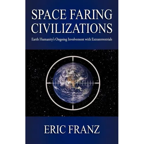 Space Faring Civilizations: Earth Humanity's Ongoing Involvement with Extraterrestrials