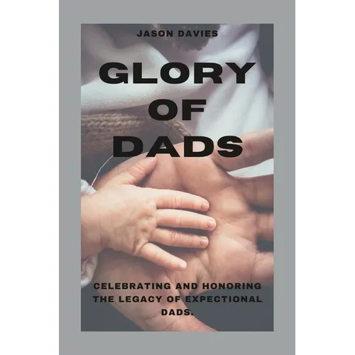 Glory of Dads: Celebrating and Honoring the Legacy of Expectional Dads