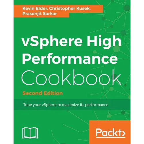 vSphere High Performance Cookbook - Second Edition: Recipes to tune your vSphere for maximum performance