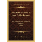 The Life Of Admiral Sir Isaac Coffin, Baronet: His English And American Ancestors (1886)