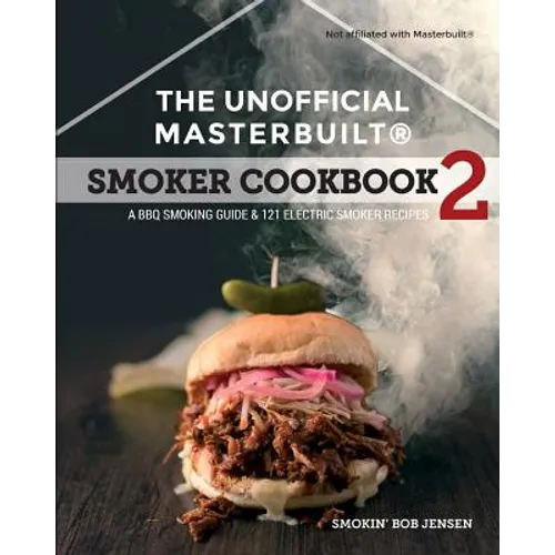 The Unofficial Masterbuilt (R) Smoker Cookbook 2: A BBQ Guide & 121 Electric Smoker Recipes