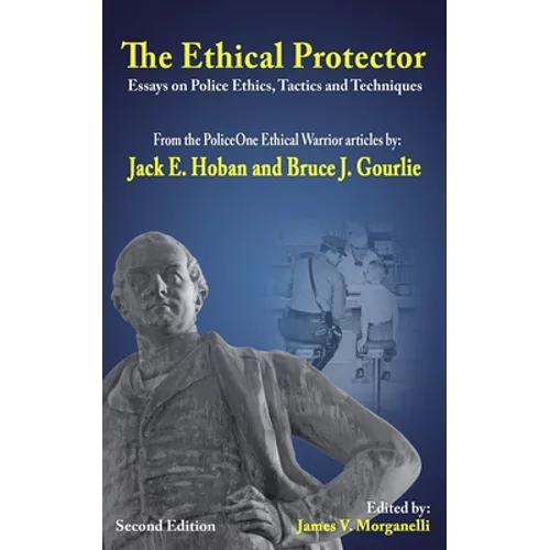 The Ethical Protector: Police Ethics, Tactics and Techniques