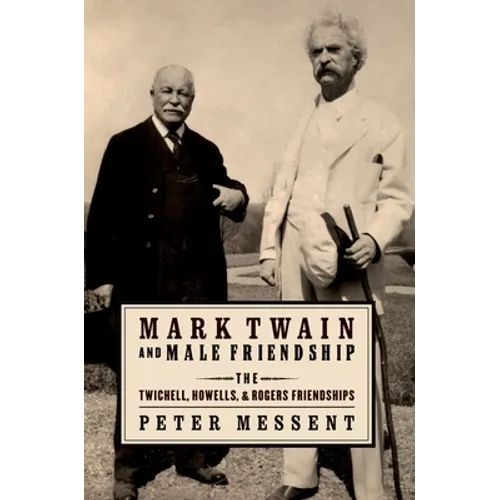 Mark Twain and Male Friendship: The Twichell, Howells, and Rogers Friendships
