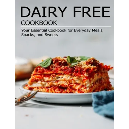 Dairy Free Cookbook: Your Essential Cookbook for Everyday Meals, Snacks, and Sweets