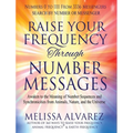 Raise Your Frequency Through Number Messages: Awaken to the Meaning of Number Sequences and Synchronicities from Animals, Nature, and the Universe